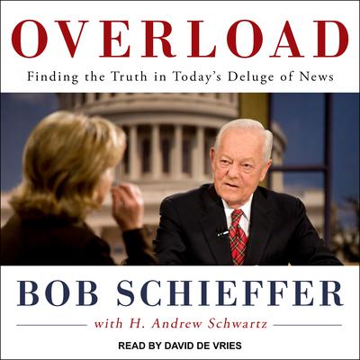Overload: Finding the Truth in Todays Deluge of News Audiobook, by Bob Schieffer