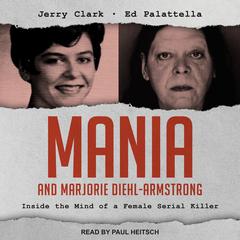 Mania and Marjorie Diehl-Armstrong: Inside the Mind of a Female Serial Killer Audiobook, by Ed Palattella