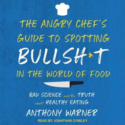The Angry Chef’s Guide to Spotting Bullsh*t in the World of Food: Bad Science and the Truth About Healthy Eating Audiobook, by Anthony Warner