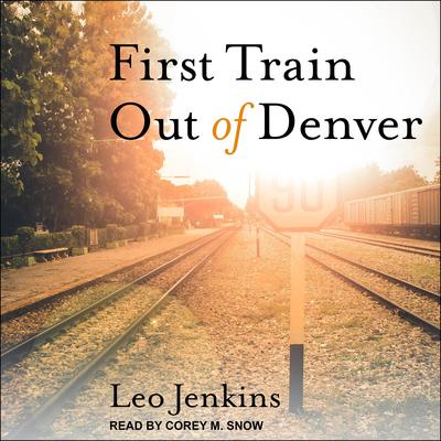 First Train Out of Denver Audiobook, by Leo Jenkins
