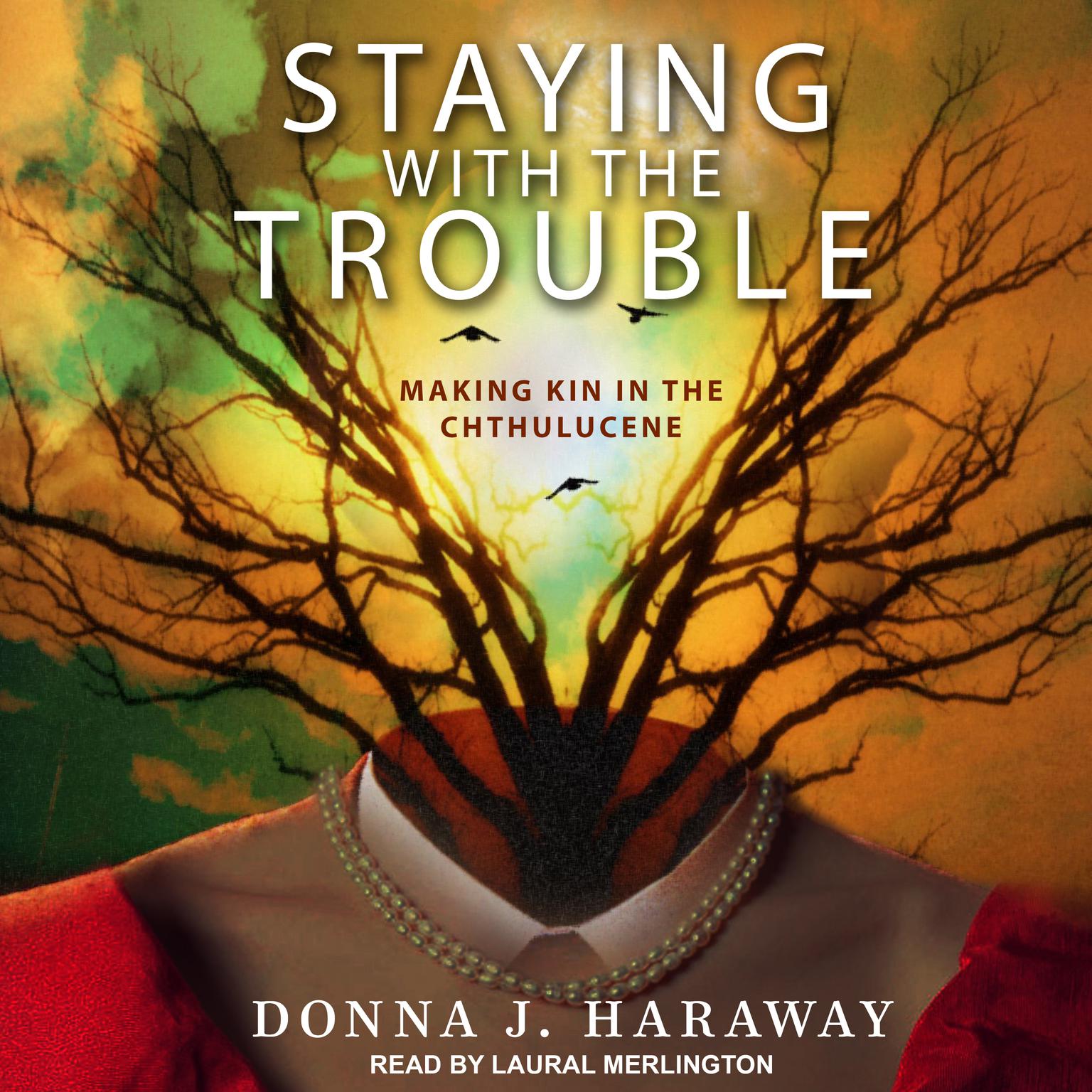 Staying with the Trouble: Making Kin in the Chthulucene Audiobook, by Donna J. Haraway