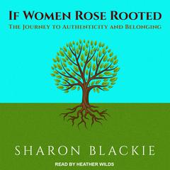 If Women Rose Rooted: The Journey to Authenticity and Belonging Audiobook, by Sharon Blackie