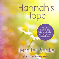 Hannahs Hope: Seeking Gods Heart in the Midst of Infertility, Miscarriage, and Adoption Loss Audiobook, by Jennifer Saake