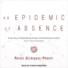 An Epidemic of Absence: A New Way of Understanding Allergies and Autoimmune Diseases Audiobook, by Moises Velasquez-Manoff