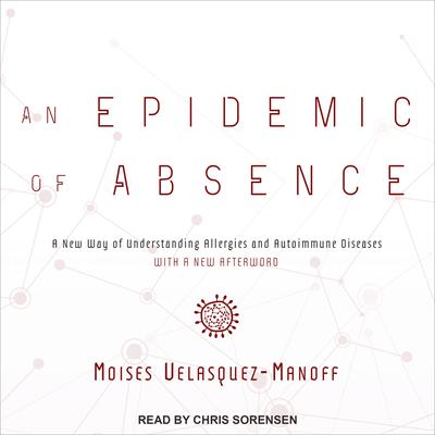 An Epidemic of Absence: A New Way of Understanding Allergies and Autoimmune Diseases Audiobook, by Moises Velasquez-Manoff