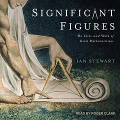 Significant Figures: The Lives and Work of Great Mathematicians Audiobook, by 