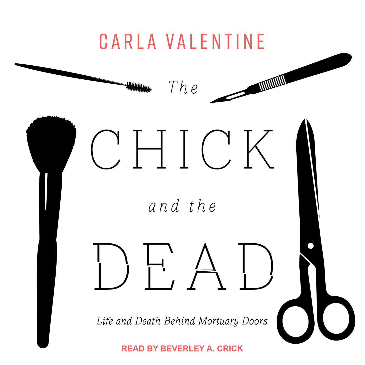 The Chick and the Dead: Life and Death Behind Mortuary Doors Audiobook, by Carla Valentine