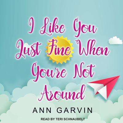 I Like You Just Fine When You're Not Around Audiobook, by Ann Garvin