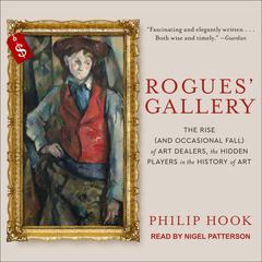 Rogues Gallery: The Rise (And Occasional Fall) of Art Dealers, the Hidden Players in the History of Art Audiobook, by Philip Hook