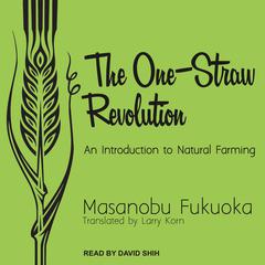 The One-Straw Revolution: An Introduction to Natural Farming Audiobook, by Masanobu Fukuoka