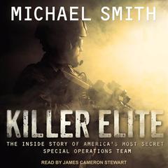 Killer Elite: Completely Revised and Updated: The Inside Story of Americas Most Secret Special Operations Team Audiobook, by Michael Smith