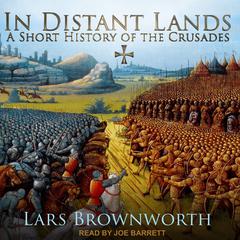 In Distant Lands: A Short History of the Crusades Audiobook, by Lars Brownworth