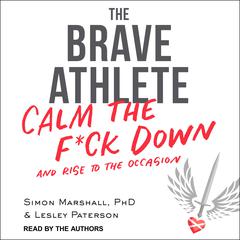 The Brave Athlete: Calm the F*ck Down and Rise to the Occasion Audiobook, by 