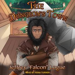 The Dungeon’s Town Audiobook, by Jeffrey “Falcon” Logue