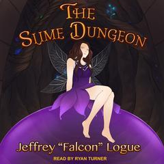 The Slime Dungeon Audiobook, by Jeffrey “Falcon” Logue