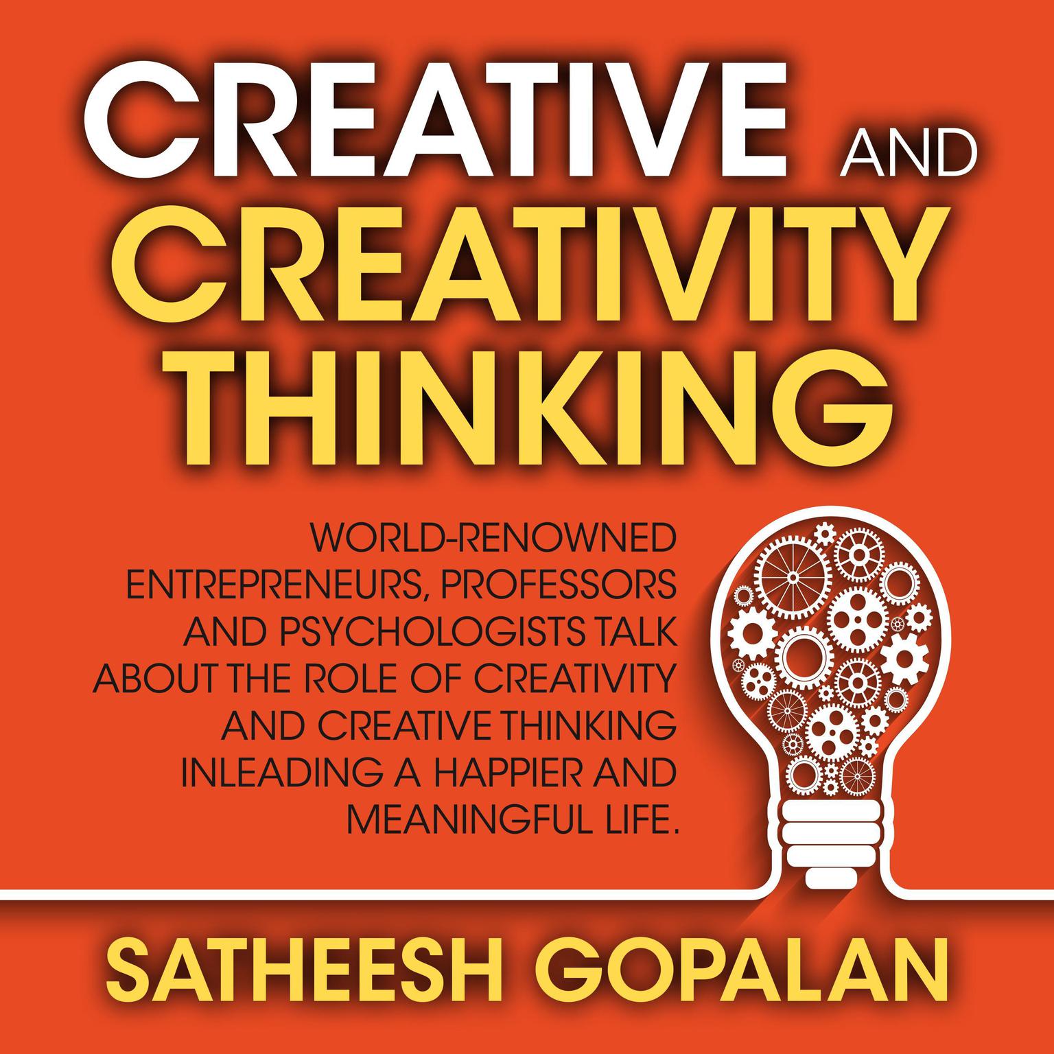 Creativity and Creative Thinking: World-Renowned Entrepreneurs, Professors and Psychologists Share Their Thoughts on Emotional Intelligence Audiobook, by Satheesh Gopalan