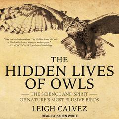 The Hidden Lives of Owls: The Science and Spirit of Natures Most Elusive Birds Audiobook, by Leigh Calvez