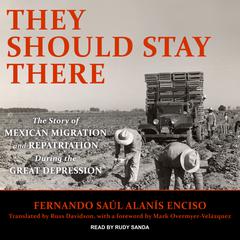They Should Stay There: The Story of Mexican Migration and Repatriation during the Great Depression Audiobook, by Fernando Saul Alanis Enciso