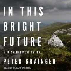 In This Bright Future: A DC Smith Investigation Audiobook, by Peter Grainger