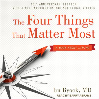 The Four Things That Matter Most 10th Anniversary Edition: A Book About Living Audiobook, by Ira Byock