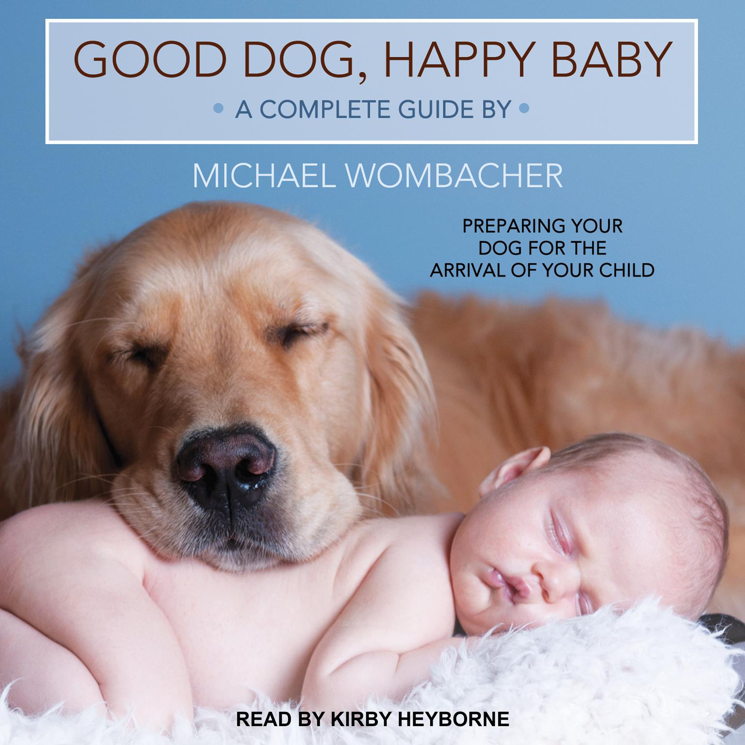 Good Dog, Happy Baby: Preparing Your Dog for the Arrival of Your Child Audiobook, by Michael Wombacher