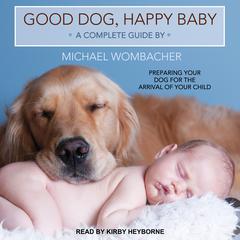 Good Dog, Happy Baby: Preparing Your Dog for the Arrival of Your Child Audiobook, by 