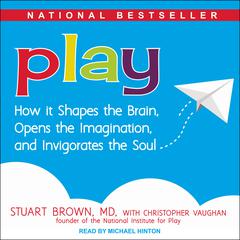 Play: How it Shapes the Brain, Opens the Imagination, and Invigorates the Soul Audiobook, by 