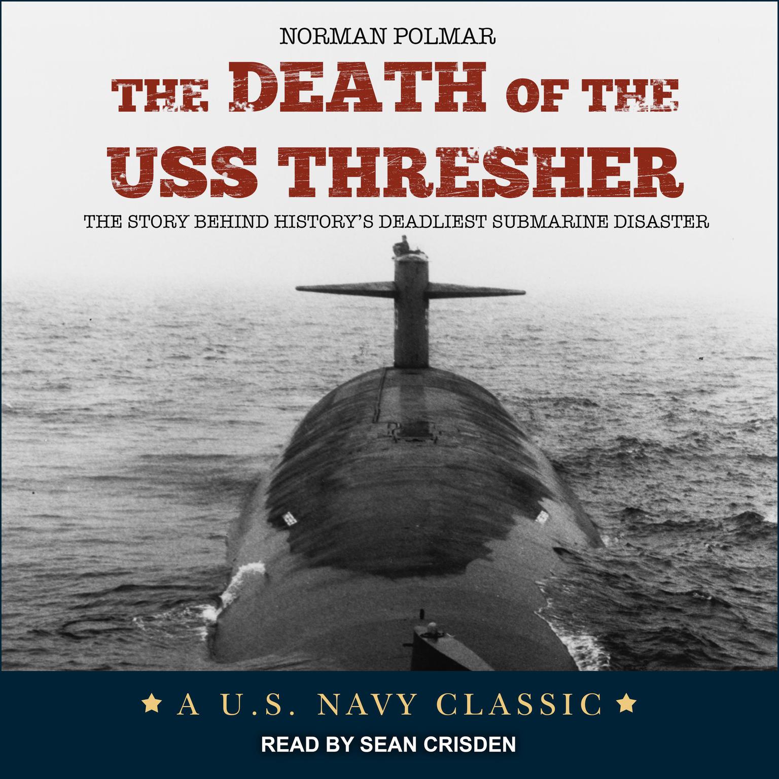 The Death of the USS Thresher: The Story Behind History’s Deadliest Submarine Disaster Audiobook