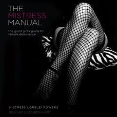 The Mistress Manual: The Good Girl’s Guide to Female Dominance Audiobook, by 