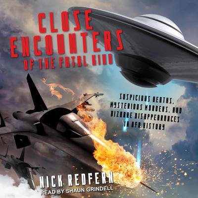 Close Encounters of the Fatal Kind: Suspicious Deaths, Mysterious Murders, and Bizarre Disappearances in UFO History Audiobook, by Nick Redfern