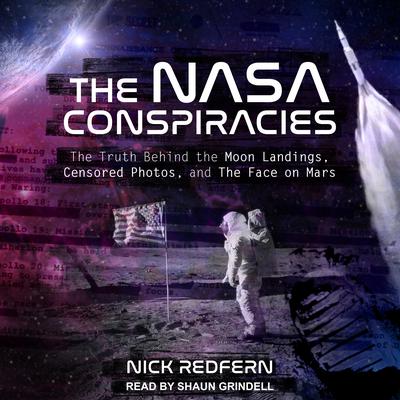 The NASA Conspiracies: The Truth Behind the Moon Landings, Censored Photos , and The Face on Mars Audiobook, by Nick Redfern