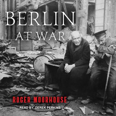 Berlin at War Audiobook, by Roger Moorhouse