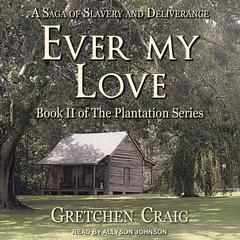 Ever My Love: A Saga of Slavery and Deliverance Audiobook, by Gretchen Craig