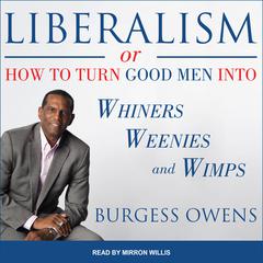 Liberalism or How to Turn Good Men into Whiners, Weenies and Wimps Audiobook, by Burgess Owens