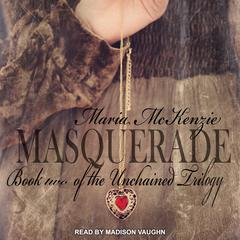 Masquerade: Book Two of the Unchained Trilogy Audiobook, by Maria McKenzie