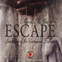 Escape: Book One of the Unchained Trilogy Audiobook, by Maria McKenzie
