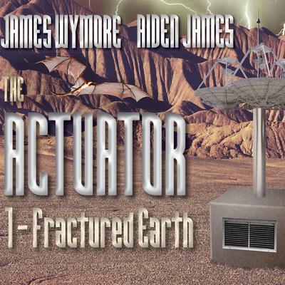 The Actuator: Fractured Earth Audiobook, by James Wymore
