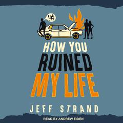 How You Ruined My Life Audiobook, by Jeff Strand