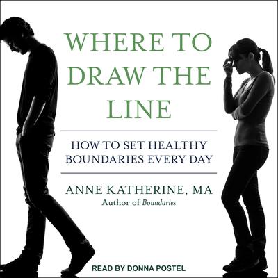 Where to Draw the Line: How to Set Healthy Boundaries Every Day Audiobook, by Anne Katherine