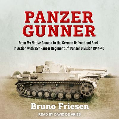Panzer Gunner: From My Native Canada to the German Ostfront and Back. In Action with 25th Panzer Regiment, 7th Panzer Division 1944-45 Audiobook, by Bruno Friesen