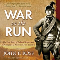 War on the Run: The Epic Story of Robert Rogers and the Conquest of America's First Frontier Audiobook, by John F. Ross