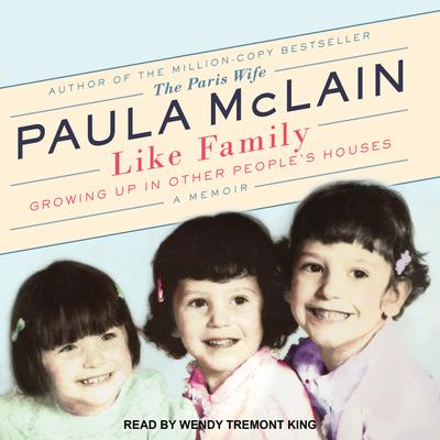 Like Family: Growing Up in Other Peoples Houses, a Memoir Audiobook, by Paula McLain