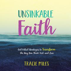 Unsinkable Faith: God-Filled Strategies to Transform the Way You Think, Feel, and Live Audiobook, by Tracie Miles
