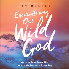 Encountering Our Wild God: Ways to Experience His Untamable Presence Every Day Audiobook, by Kim Meeder