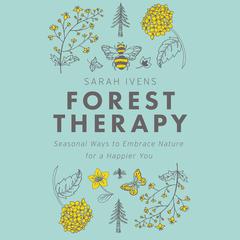 Forest Therapy: Seasonal Ways to Embrace Nature for a Happier You Audiobook, by Sarah Ivens