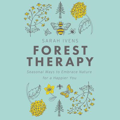 Forest Therapy: Seasonal Ways to Embrace Nature for a Happier You Audiobook, by Sarah Ivens