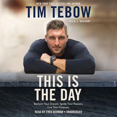 This Is the Day: Reclaim Your Dream. Ignite Your Passion. Live Your Purpose. Audiobook, by Tim Tebow