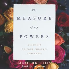 The Measure of My Powers: A Memoir of Food, Misery, and Paris Audiobook, by Jackie Kai Ellis
