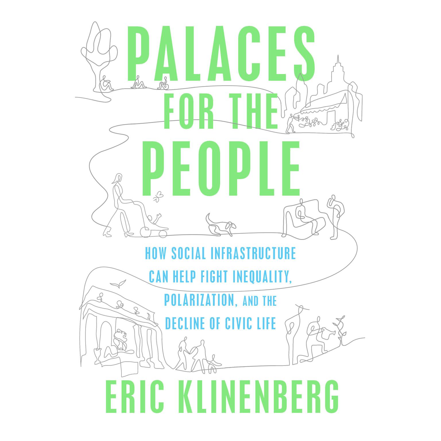Palaces for the People: How Social Infrastructure Can Help Fight Inequality, Polarization, and the  Decline of Civic Life Audiobook, by Eric Klinenberg