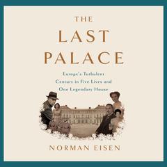 The Last Palace: Europes Turbulent Century in Five Lives and One Legendary House Audiobook, by Norman Eisen